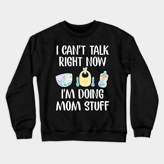 I can't talk right now i'm doing mom stuff funny mom gift Crewneck Sweatshirt by CuTeGirL21